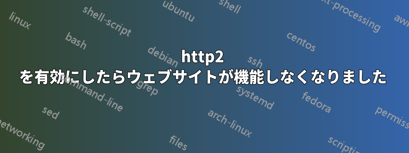 http2 を有効にしたらウェブサイトが機能しなくなりました