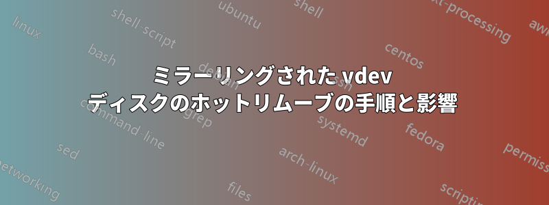 ミラーリングされた vdev ディスクのホットリムーブの手順と影響