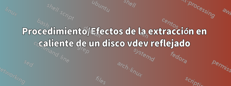 Procedimiento/Efectos de la extracción en caliente de un disco vdev reflejado