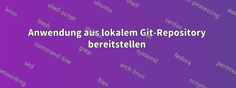 Anwendung aus lokalem Git-Repository bereitstellen