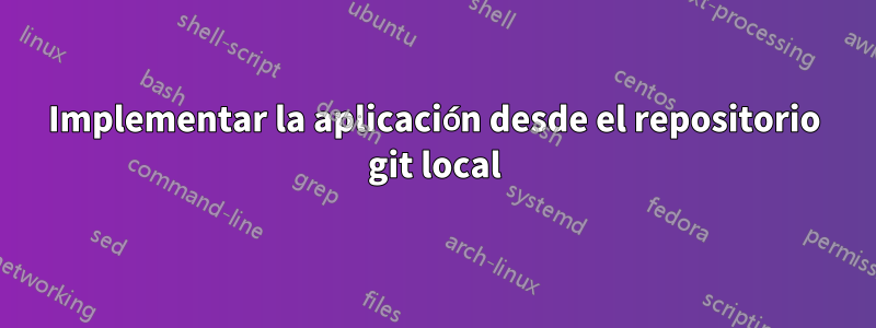 Implementar la aplicación desde el repositorio git local