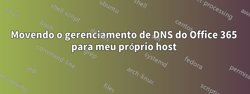 Movendo o gerenciamento de DNS do Office 365 para meu próprio host