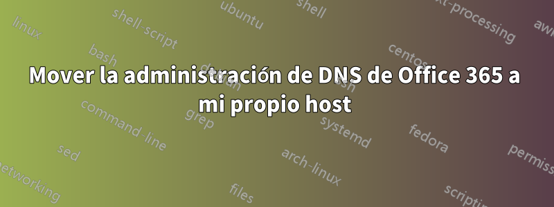 Mover la administración de DNS de Office 365 a mi propio host