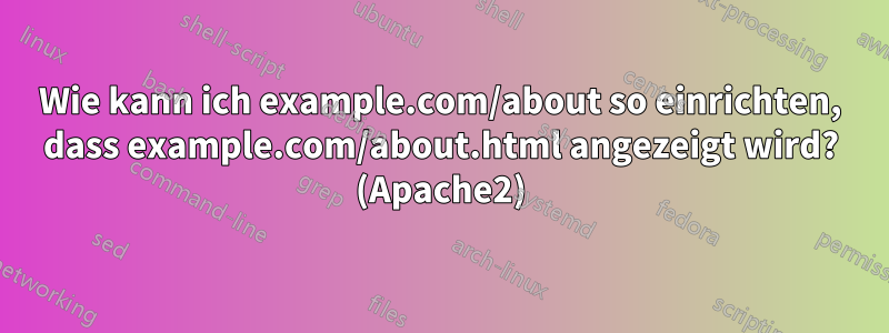 Wie kann ich example.com/about so einrichten, dass example.com/about.html angezeigt wird? (Apache2)