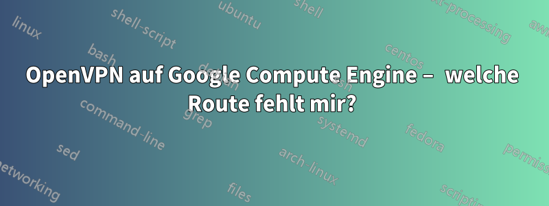 OpenVPN auf Google Compute Engine – welche Route fehlt mir?