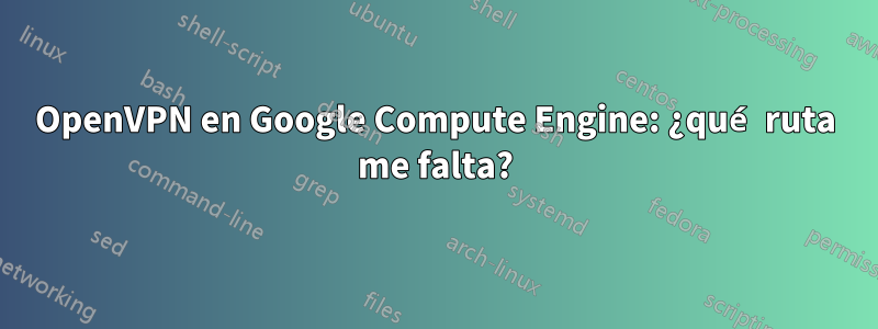 OpenVPN en Google Compute Engine: ¿qué ruta me falta?