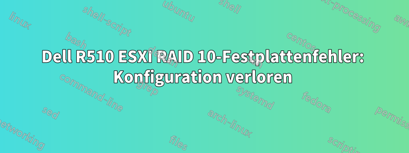 Dell R510 ESXI RAID 10-Festplattenfehler: Konfiguration verloren