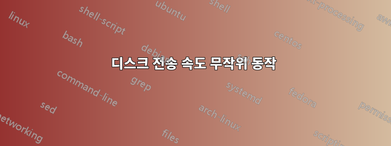 디스크 전송 속도 무작위 동작