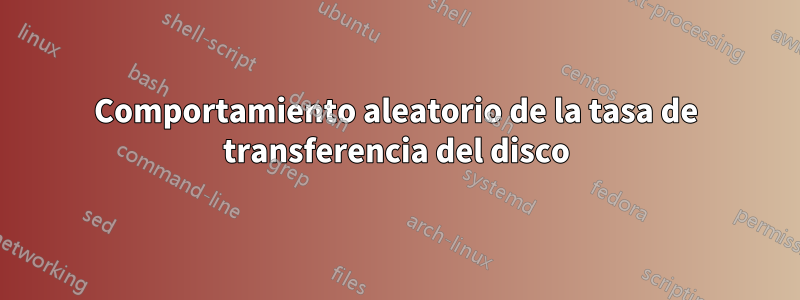 Comportamiento aleatorio de la tasa de transferencia del disco