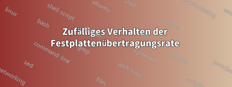 Zufälliges Verhalten der Festplattenübertragungsrate