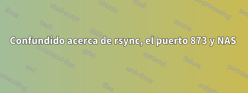 Confundido acerca de rsync, el puerto 873 y NAS