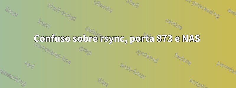 Confuso sobre rsync, porta 873 e NAS