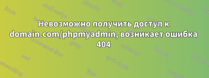 Невозможно получить доступ к domain.com/phpmyadmin, возникает ошибка 404