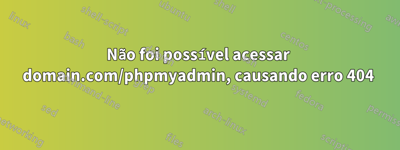 Não foi possível acessar domain.com/phpmyadmin, causando erro 404