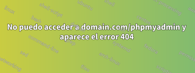 No puedo acceder a domain.com/phpmyadmin y aparece el error 404