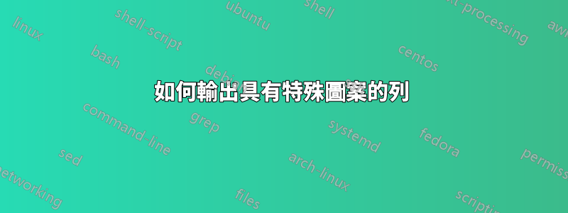 如何輸出具有特殊圖案的列