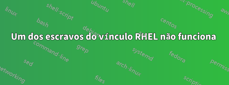 Um dos escravos do vínculo RHEL não funciona