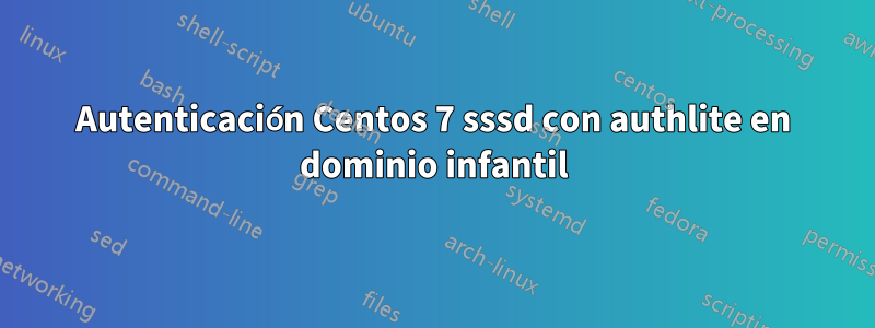 Autenticación Centos 7 sssd con authlite en dominio infantil