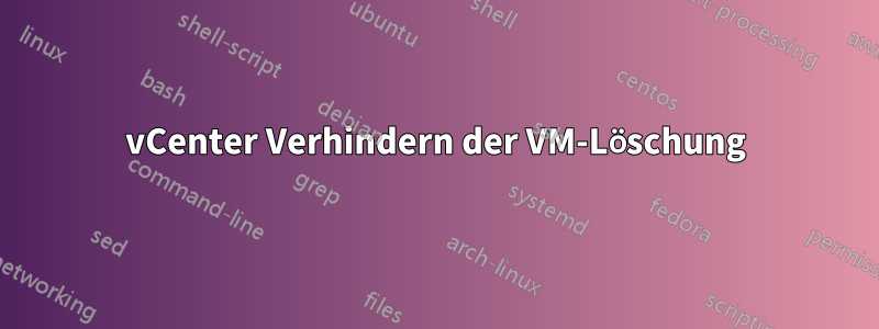 vCenter Verhindern der VM-Löschung