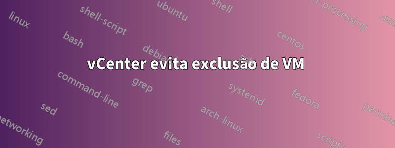 vCenter evita exclusão de VM