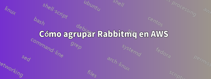 Cómo agrupar Rabbitmq en AWS 