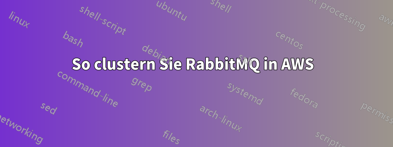 So clustern Sie RabbitMQ in AWS 