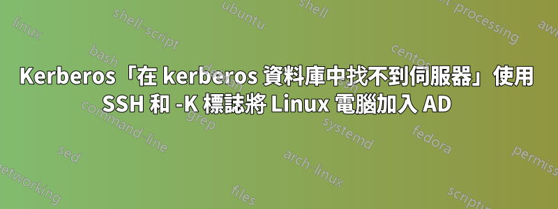 Kerberos「在 kerberos 資料庫中找不到伺服器」使用 SSH 和 -K 標誌將 Linux 電腦加入 AD