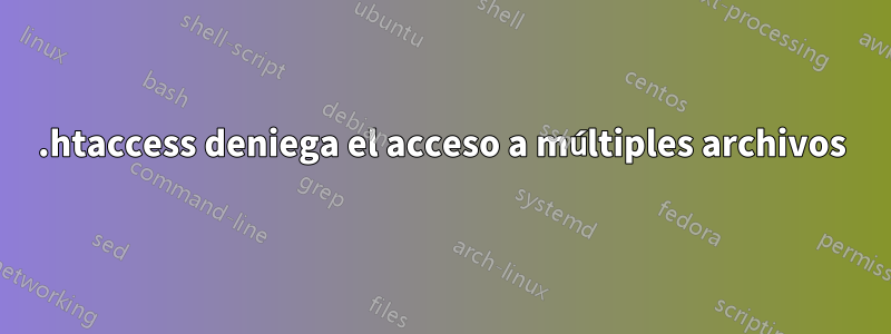 .htaccess deniega el acceso a múltiples archivos