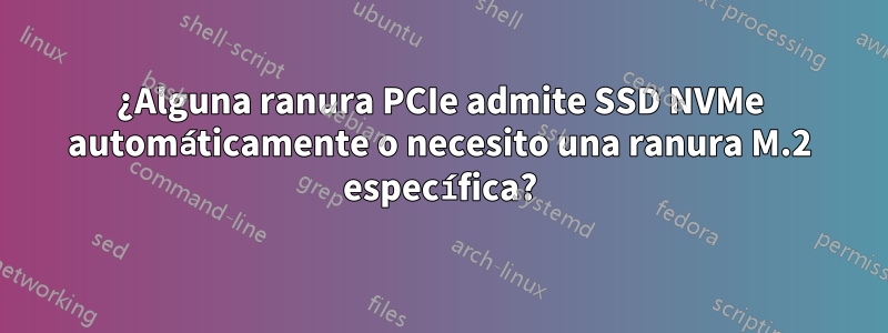 ¿Alguna ranura PCIe admite SSD NVMe automáticamente o necesito una ranura M.2 específica?