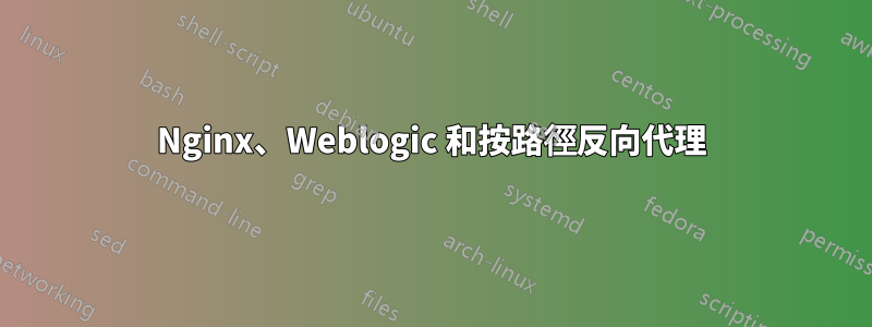 Nginx、Weblogic 和按路徑反向代理