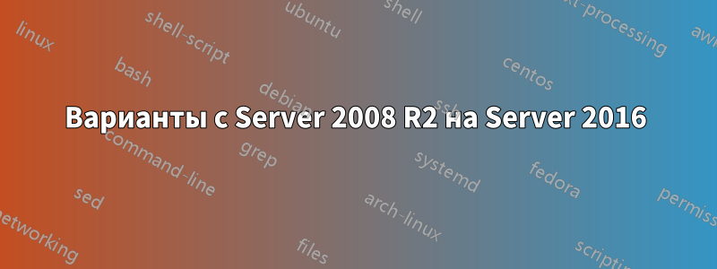 Варианты с Server 2008 R2 на Server 2016