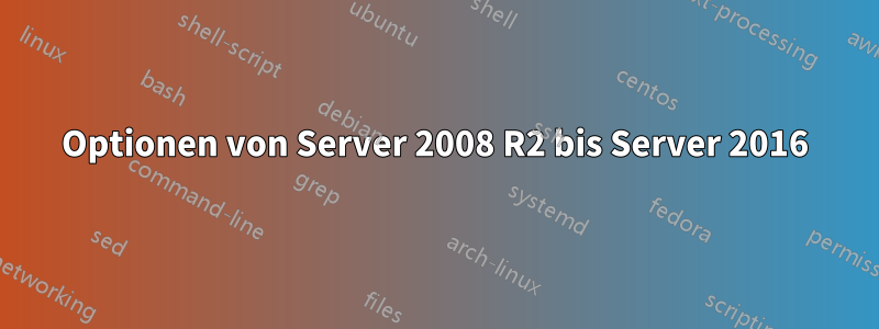 Optionen von Server 2008 R2 bis Server 2016