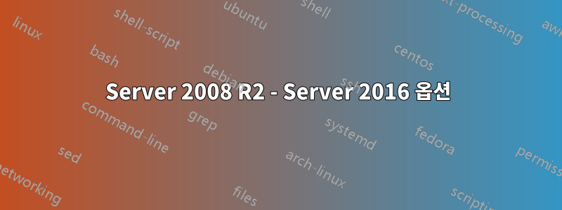 Server 2008 R2 - Server 2016 옵션