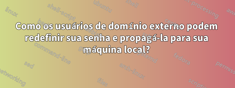 Como os usuários de domínio externo podem redefinir sua senha e propagá-la para sua máquina local?