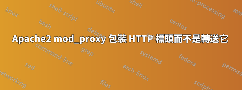 Apache2 mod_proxy 包裝 HTTP 標頭而不是轉送它