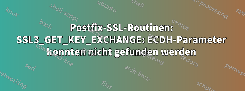 Postfix-SSL-Routinen: SSL3_GET_KEY_EXCHANGE: ECDH-Parameter konnten nicht gefunden werden