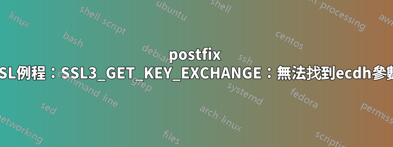 postfix SSL例程：SSL3_GET_KEY_EXCHANGE：無法找到ecdh參數