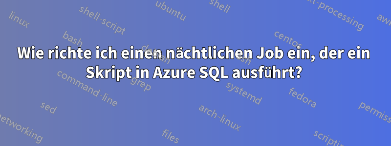 Wie richte ich einen nächtlichen Job ein, der ein Skript in Azure SQL ausführt?