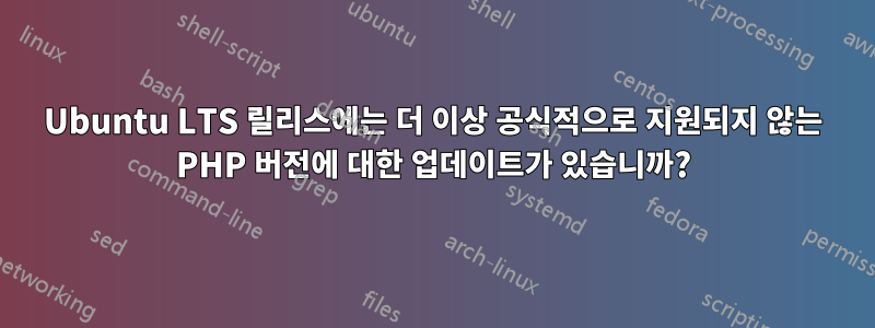 Ubuntu LTS 릴리스에는 더 이상 공식적으로 지원되지 않는 PHP 버전에 대한 업데이트가 있습니까?