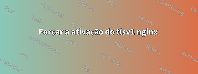 Forçar a ativação do tlsv1 nginx