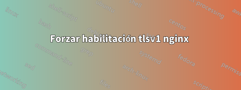 Forzar habilitación tlsv1 nginx