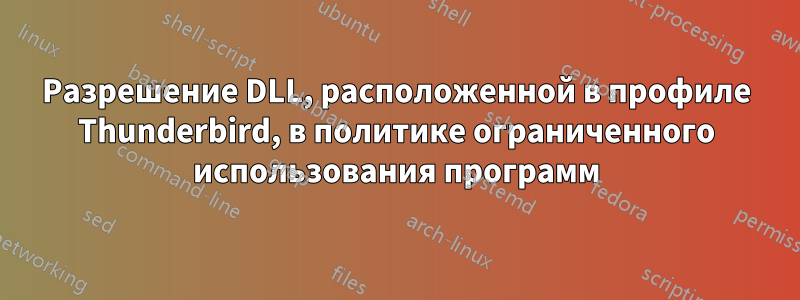 Разрешение DLL, расположенной в профиле Thunderbird, в политике ограниченного использования программ