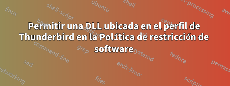 Permitir una DLL ubicada en el perfil de Thunderbird en la Política de restricción de software