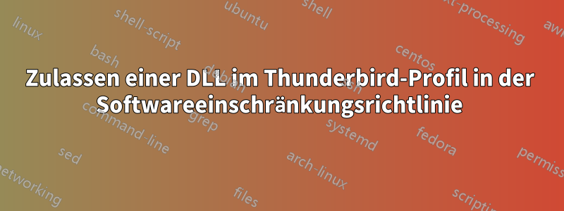 Zulassen einer DLL im Thunderbird-Profil in der Softwareeinschränkungsrichtlinie