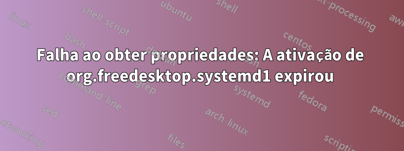 Falha ao obter propriedades: A ativação de org.freedesktop.systemd1 expirou