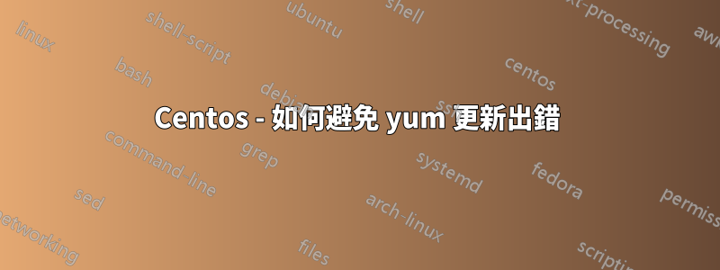 Centos - 如何避免 yum 更新出錯