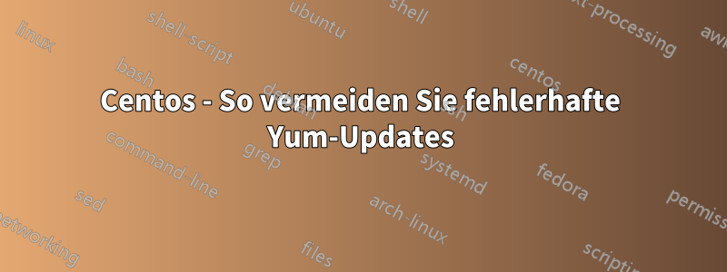 Centos - So vermeiden Sie fehlerhafte Yum-Updates