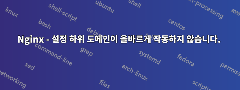 Nginx - 설정 하위 도메인이 올바르게 작동하지 않습니다.