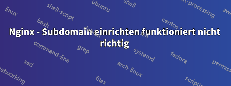 Nginx - Subdomain einrichten funktioniert nicht richtig