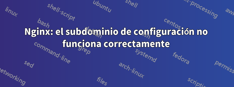 Nginx: el subdominio de configuración no funciona correctamente